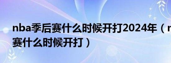 nba季后赛什么时候开打2024年（nba季后赛什么时候开打）