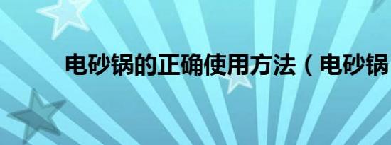 电砂锅的正确使用方法（电砂锅）