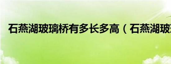 石燕湖玻璃桥有多长多高（石燕湖玻璃桥）