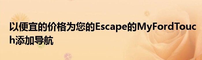 以便宜的价格为您的Escape的MyFordTouch添加导航(图1)