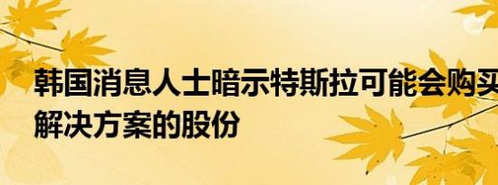 韩国消息人士暗示特斯拉可能会购买LG能源解决方案的股份