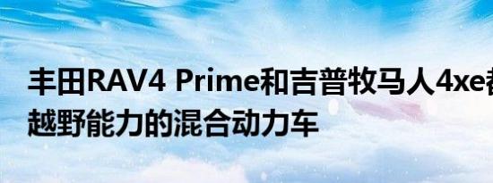 丰田RAV4 Prime和吉普牧马人4xe都是具有越野能力的混合动力车