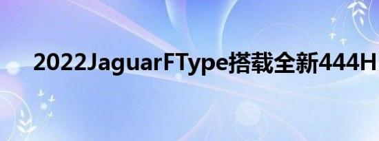 2022JaguarFType搭载全新444HPV8