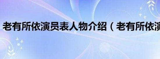 老有所依演员表人物介绍（老有所依演员表）