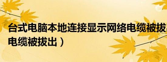 台式电脑本地连接显示网络电缆被拔出（网络电缆被拔出）