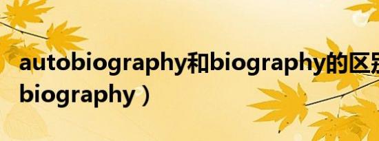 autobiography和biography的区别（autobiography）