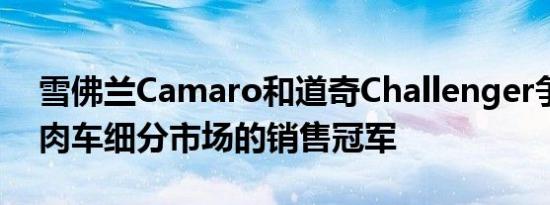 雪佛兰Camaro和道奇Challenger争夺了肌肉车细分市场的销售冠军