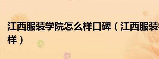 江西服装学院怎么样口碑（江西服装学院怎么样）