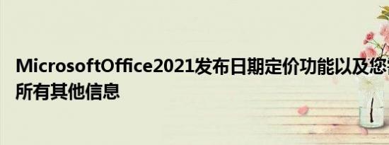 MicrosoftOffice2021发布日期定价功能以及您需要了解的所有其他信息