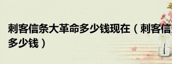 刺客信条大革命多少钱现在（刺客信条大革命多少钱）