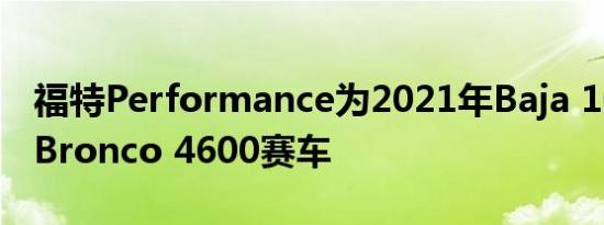 福特Performance为2021年Baja 1000推出Bronco 4600赛车