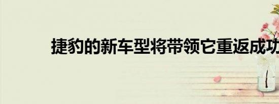 捷豹的新车型将带领它重返成功