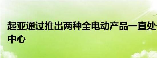 起亚通过推出两种全电动产品一直处于竞争的中心