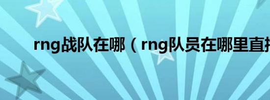 rng战队在哪（rng队员在哪里直播）