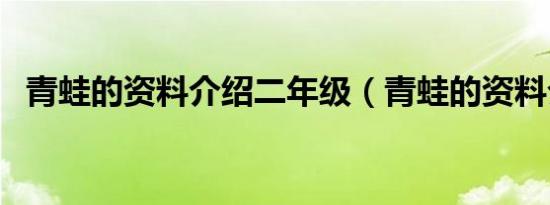 青蛙的资料介绍二年级（青蛙的资料介绍）