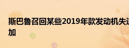 斯巴鲁召回某些2019年款发动机失速风险增加