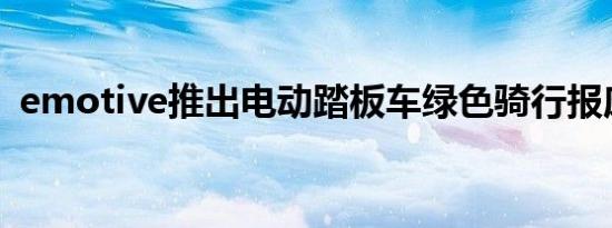 emotive推出电动踏板车绿色骑行报废计划