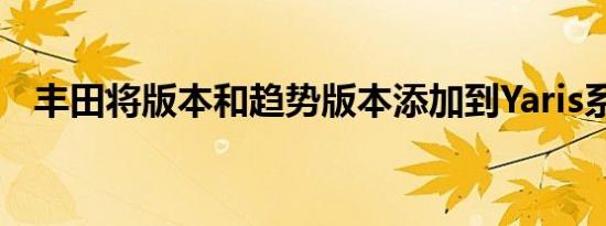 丰田将版本和趋势版本添加到Yaris系列中