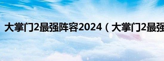 大掌门2最强阵容2024（大掌门2最强阵容）