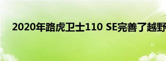 2020年路虎卫士110 SE完善了越野图标