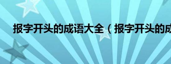 报字开头的成语大全（报字开头的成语）