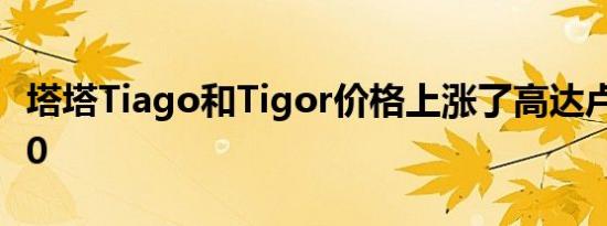 塔塔Tiago和Tigor价格上涨了高达卢比15000