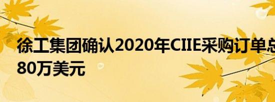 徐工集团确认2020年CIIE采购订单总额为8080万美元