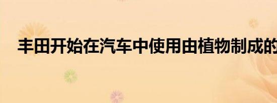 丰田开始在汽车中使用由植物制成的塑料