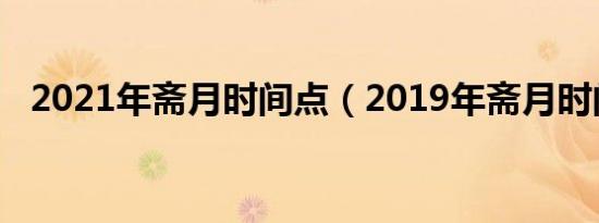 2021年斋月时间点（2019年斋月时间表）