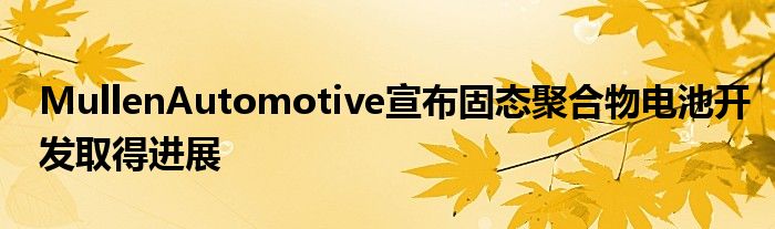 MullenAutomotive宣布固态聚合物电池开发取得进展(图1)