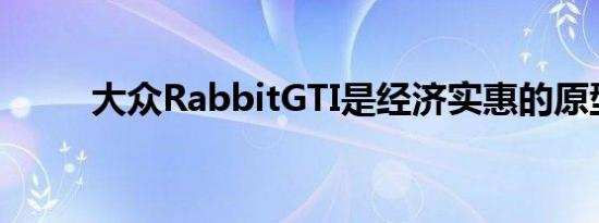 大众RabbitGTI是经济实惠的原型