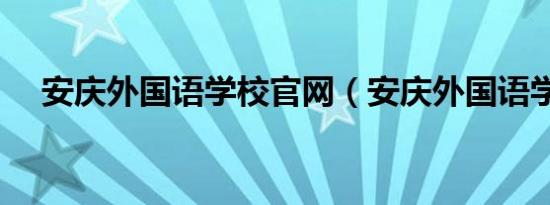 安庆外国语学校官网（安庆外国语学校）