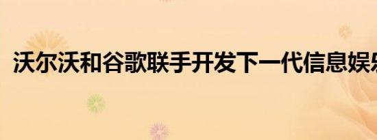 沃尔沃和谷歌联手开发下一代信息娱乐系统