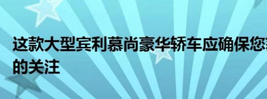 这款大型宾利慕尚豪华轿车应确保您获得最大的关注