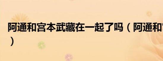 阿通和宫本武藏在一起了吗（阿通和宫本武藏）