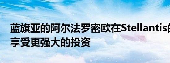 蓝旗亚的阿尔法罗密欧在Stellantis的领导下享受更强大的投资