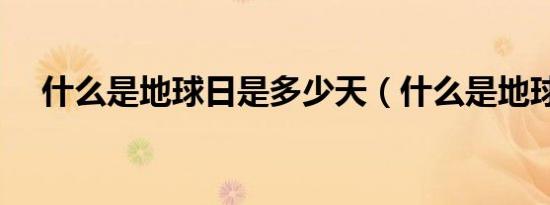 什么是地球日是多少天（什么是地球日）