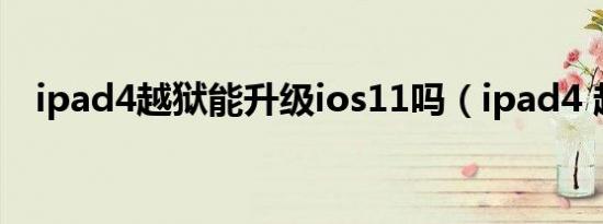 ipad4越狱能升级ios11吗（ipad4 越狱）