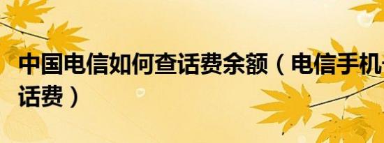 中国电信如何查话费余额（电信手机号怎么查话费）