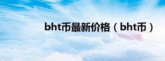 bht币最新价格（bht币）