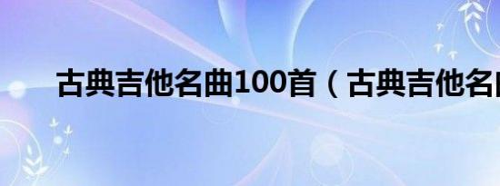 古典吉他名曲100首（古典吉他名曲）