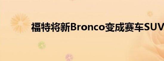 福特将新Bronco变成赛车SUV