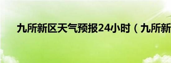 九所新区天气预报24小时（九所新区）