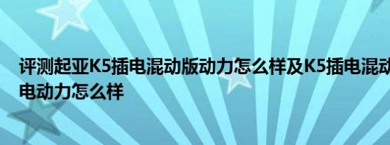 评测起亚K5插电混动版动力怎么样及K5插电混动EV模式纯电动力怎么样