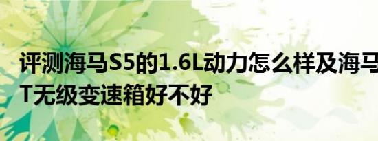 评测海马S5的1.6L动力怎么样及海马S5的CVT无级变速箱好不好