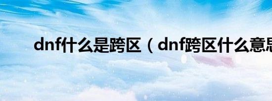 dnf什么是跨区（dnf跨区什么意思）