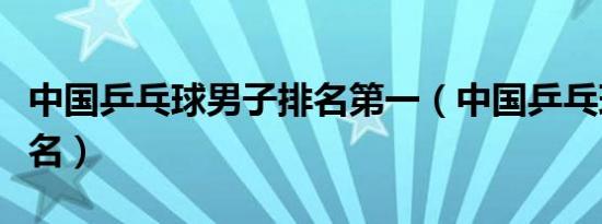 中国乒乓球男子排名第一（中国乒乓球男子排名）