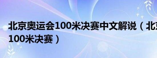 北京奥运会100米决赛中文解说（北京奥运会100米决赛）