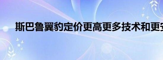 斯巴鲁翼豹定价更高更多技术和更安全