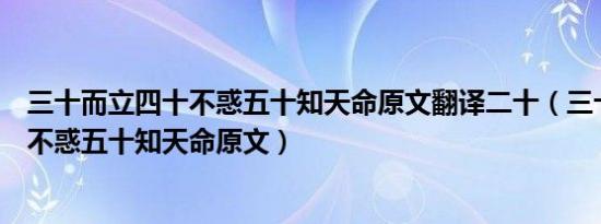 三十而立四十不惑五十知天命原文翻译二十（三十而立四十不惑五十知天命原文）